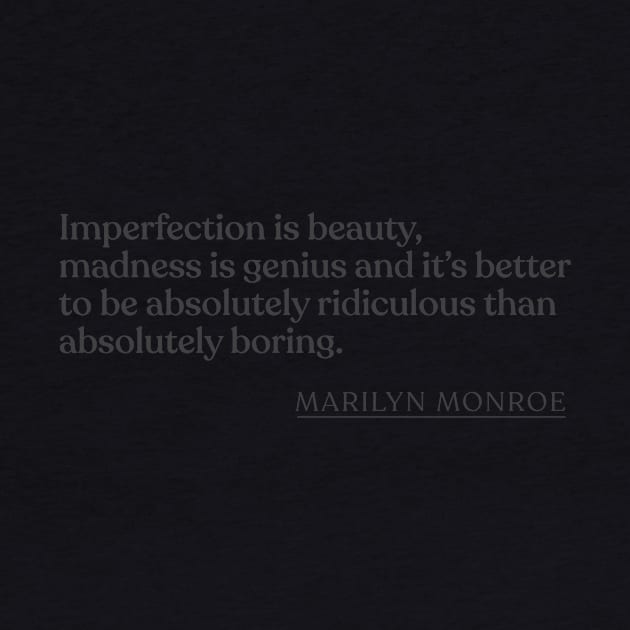 Marilyn Monroe - Imperfection is beauty, madness is genius and it's better to be absolutely ridiculous than absolutely boring. by Book Quote Merch